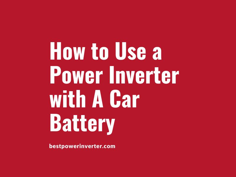 How to Use a Power Inverter with A Car Battery