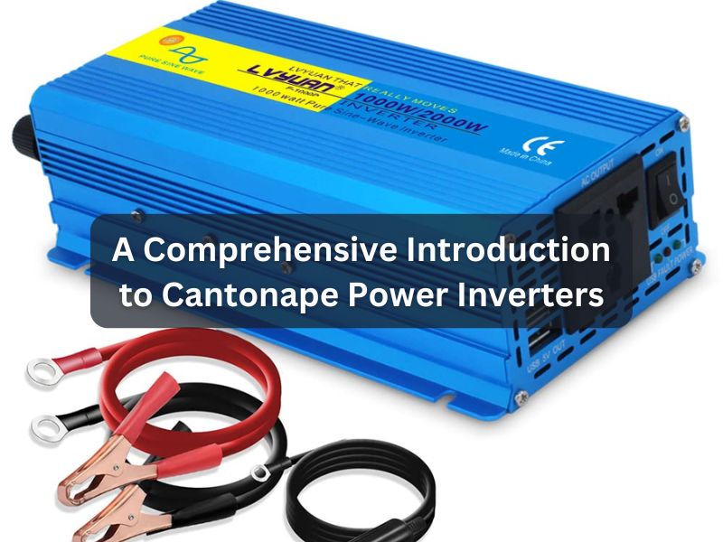 A Comprehensive Introduction to Cantonape Power Inverters